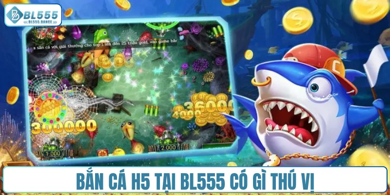 Bắn cá H5 tại BL555 có gì thú vị