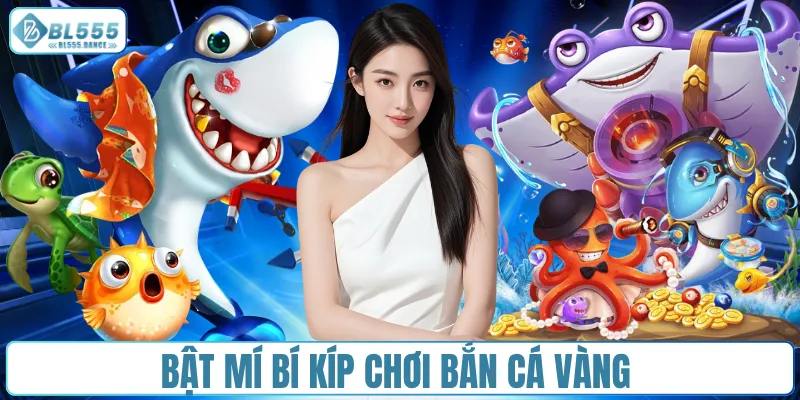 Bật mí bí kíp chơi bắn cá vàng