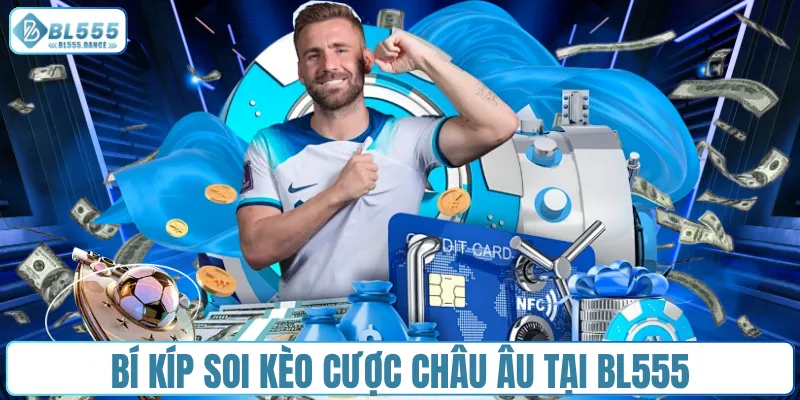 Bí kíp soi kèo cược châu Âu tại BL555
