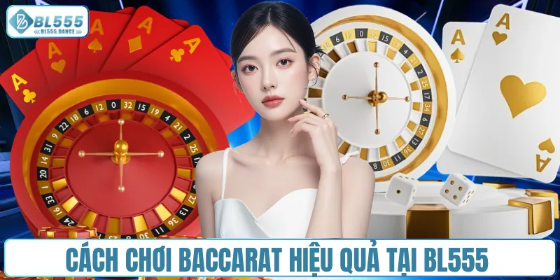 Cách chơi Baccarat hiệu quả tại BL555