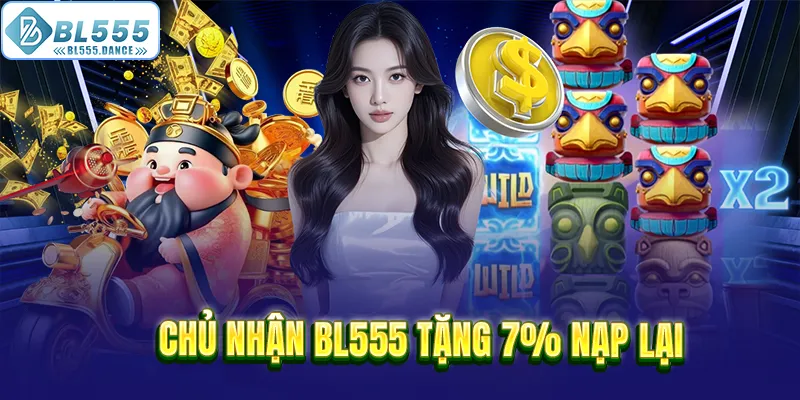 Chủ nhận BL555 tặng 7% nạp lại