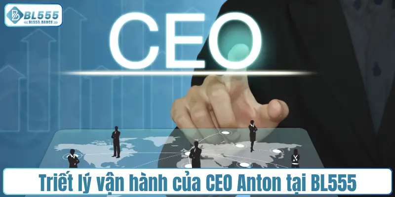 Triết lý vận hành của CEO Anton tại BL555
