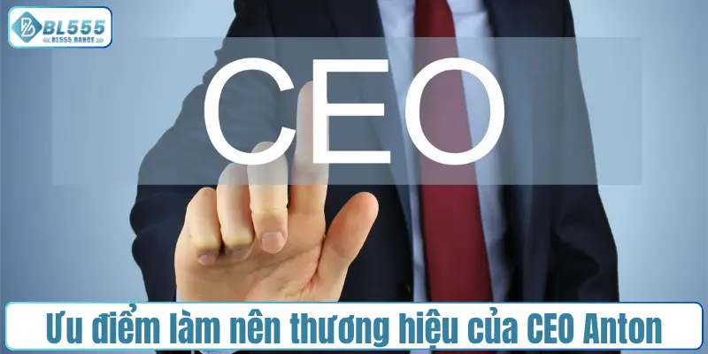Những ưu điểm làm nên thương hiệu cá nhân của CEO Anton
